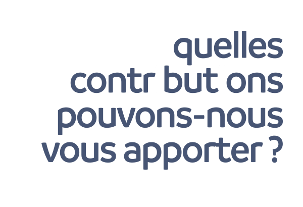 Quelles contributions pouvons-nous vous apporter ?